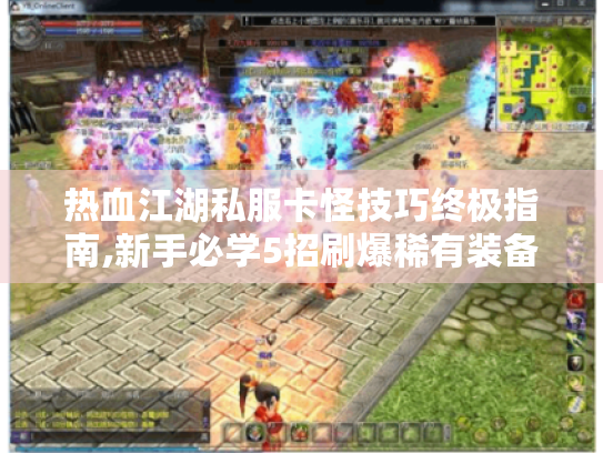 热血江湖私服卡怪技巧终极指南,新手必学5招刷爆稀有装备 热血江湖私服卡怪技巧终极指南,新手必学5招刷爆稀有装备