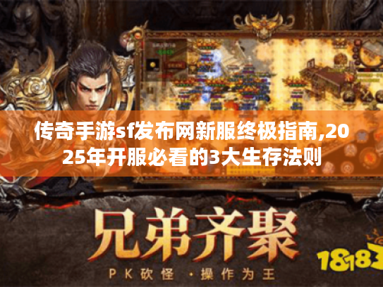 传奇手游sf发布网新服终极指南,2025年开服必看的3大生存法则 传奇手游sf发布网新服终极指南,2025年开服必看的3大生存法则