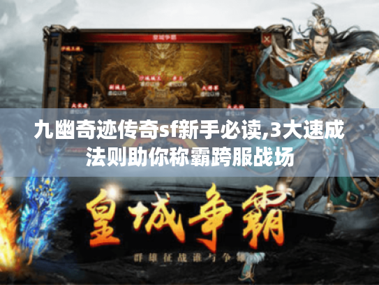 九幽奇迹传奇sf新手必读,3大速成法则助你称霸跨服战场