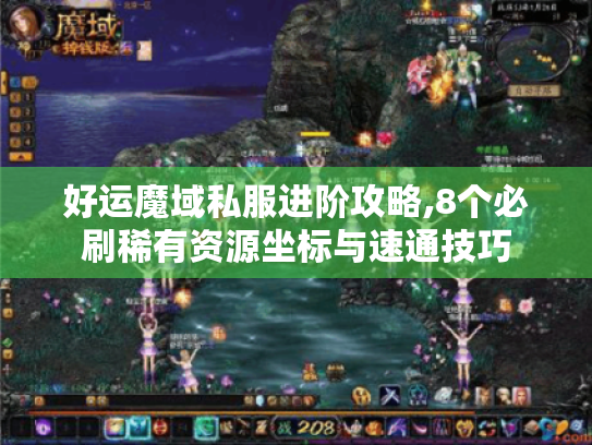 好运魔域私服进阶攻略,8个必刷稀有资源坐标与速通技巧 好运魔域私服进阶攻略,8个必刷稀有资源坐标与速通技巧