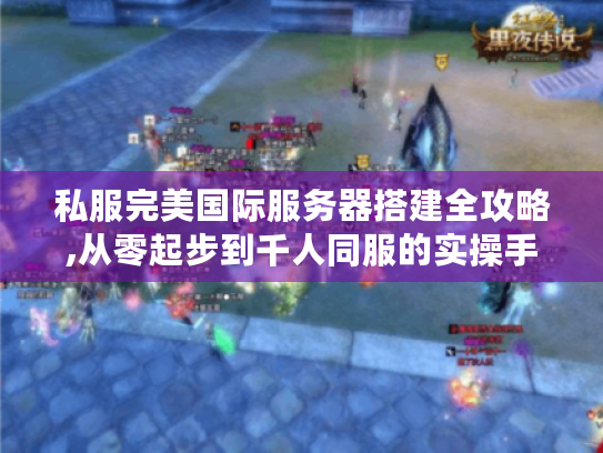 私服完美国际服务器搭建全攻略,从零起步到千人同服的实操手册 私服完美国际服务器搭建全攻略,从零起步到千人同服的实操手册