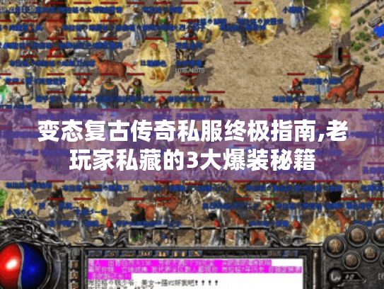 变态复古传奇私服终极指南,老玩家私藏的3大爆装秘籍 变态复古传奇私服终极指南,老玩家私藏的3大爆装秘籍