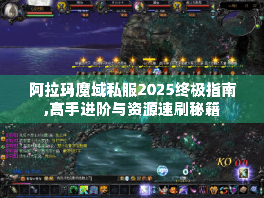 阿拉玛魔域私服2025终极指南,高手进阶与资源速刷秘籍 阿拉玛魔域私服2025终极指南,高手进阶与资源速刷秘籍