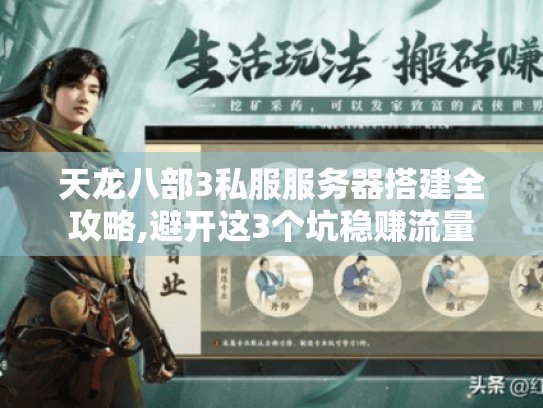 天龙八部3私服服务器搭建全攻略,避开这3个坑稳赚流量 天龙八部3私服服务器搭建全攻略,避开这3个坑稳赚流量