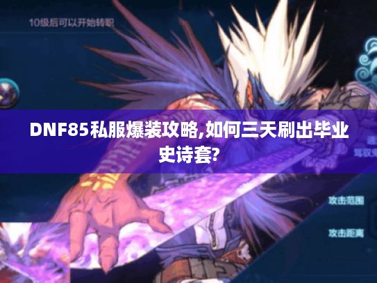 DNF85私服爆装攻略,如何三天刷出毕业史诗套? DNF85私服爆装攻略,如何三天刷出毕业史诗套?