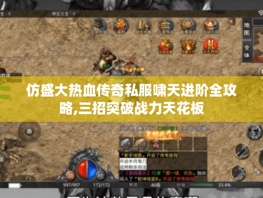 仿盛大热血传奇私服啸天进阶全攻略,三招突破战力天花板