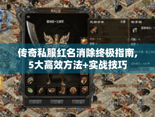 传奇私服红名消除终极指南,5大高效方法+实战技巧 传奇私服红名消除终极指南,5大高效方法+实战技巧