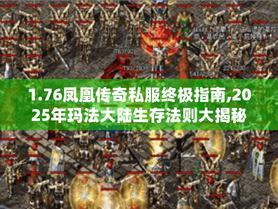 1.76凤凰传奇私服终极指南,2025年玛法大陆生存法则大揭秘 1.76凤凰传奇私服终极指南,2025年玛法大陆生存法则大揭秘
