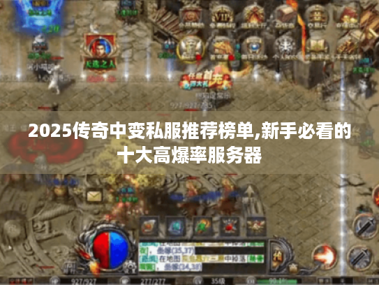 2025传奇中变私服推荐榜单,新手必看的十大高爆率服务器 2025传奇中变私服推荐榜单,新手必看的十大高爆率服务器