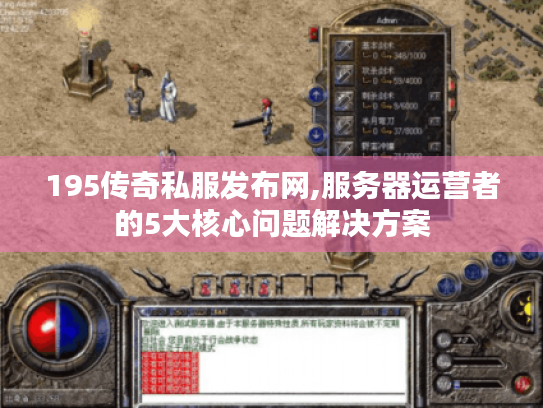 195传奇私服发布网,服务器运营者的5大核心问题解决方案 195传奇私服发布网,服务器运营者的5大核心问题解决方案