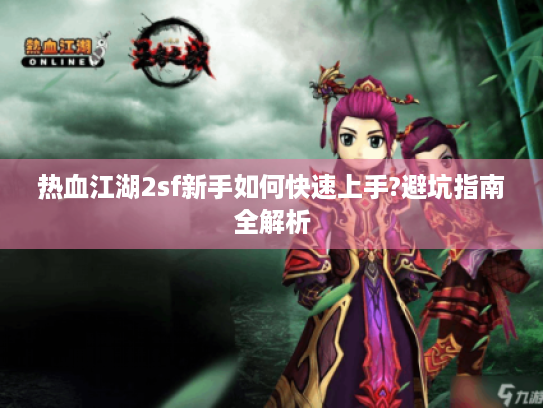 热血江湖2sf新手如何快速上手?避坑指南全解析