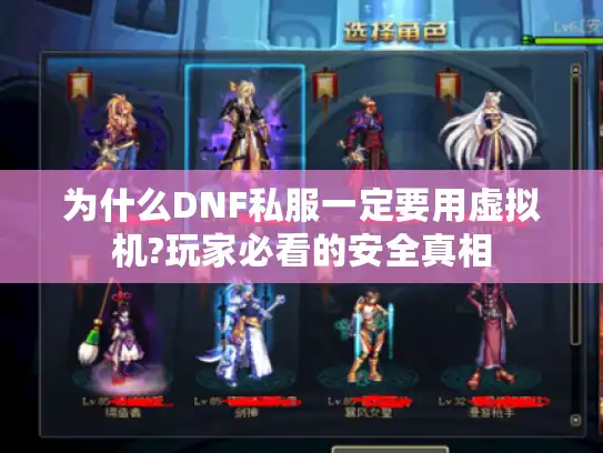为什么DNF私服一定要用虚拟机?玩家必看的安全真相 为什么DNF私服一定要用虚拟机?玩家必看的安全真相