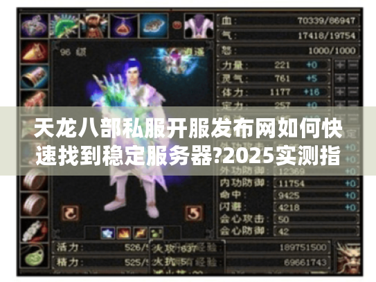 天龙八部私服开服发布网如何快速找到稳定服务器?2025实测指南 天龙八部私服开服发布网如何快速找到稳定服务器?2025实测指南