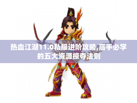 热血江湖11.0私服进阶攻略,高手必学的五大资源掠夺法则 热血江湖11.0私服进阶攻略,高手必学的五大资源掠夺法则