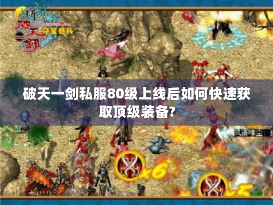 破天一剑私服80级上线后如何快速获取顶级装备?