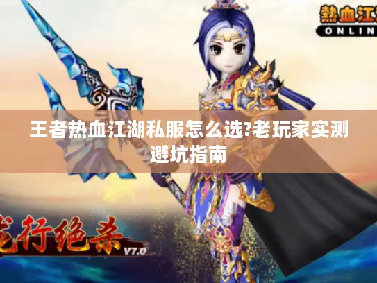 王者热血江湖私服怎么选?老玩家实测避坑指南
