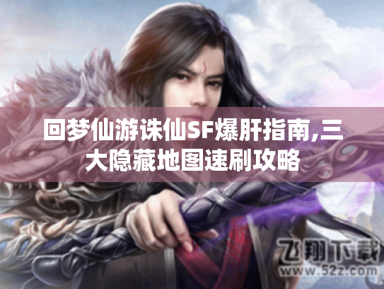 回梦仙游诛仙SF爆肝指南,三大隐藏地图速刷攻略 回梦仙游诛仙SF爆肝指南,三大隐藏地图速刷攻略