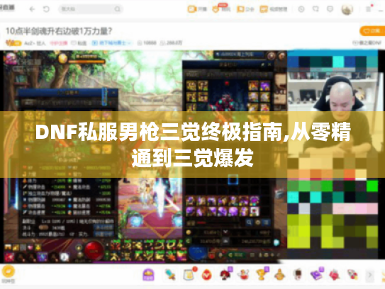 DNF私服男枪三觉终极指南,从零精通到三觉爆发 DNF私服男枪三觉终极指南,从零精通到三觉爆发