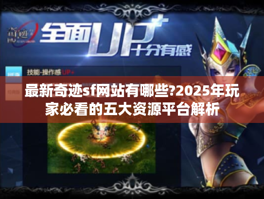 最新奇迹sf网站有哪些?2025年玩家必看的五大资源平台解析