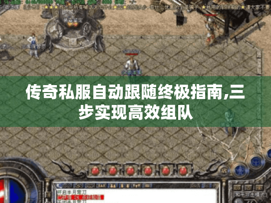 传奇私服自动跟随终极指南,三步实现高效组队