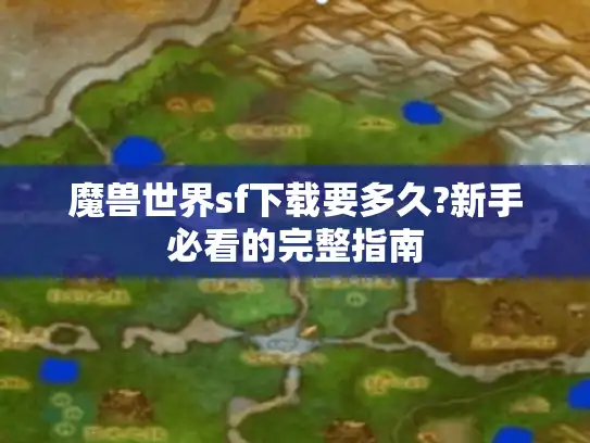 魔兽世界sf下载要多久?新手必看的完整指南