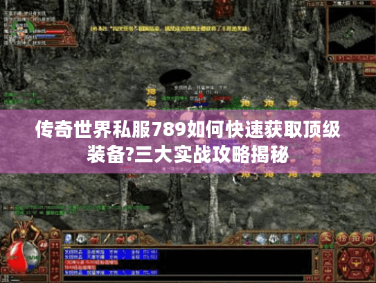 传奇世界私服789如何快速获取顶级装备?三大实战攻略揭秘