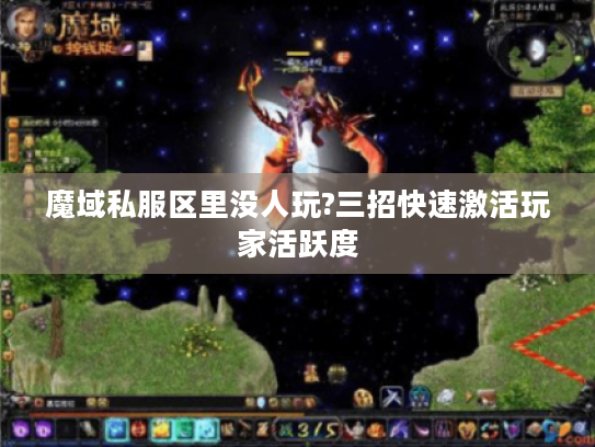 魔域私服区里没人玩?三招快速激活玩家活跃度 魔域私服区里没人玩?三招快速激活玩家活跃度