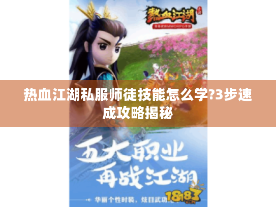 热血江湖私服师徒技能怎么学?3步速成攻略揭秘 热血江湖私服师徒技能怎么学?3步速成攻略揭秘