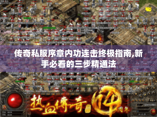传奇私服序章内功连击终极指南,新手必看的三步精通法 传奇私服序章内功连击终极指南,新手必看的三步精通法