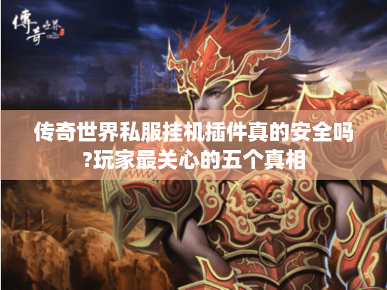 传奇世界私服挂机插件真的安全吗?玩家最关心的五个真相
