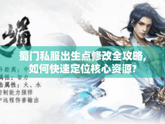 蜀门私服出生点修改全攻略,如何快速定位核心资源? 蜀门私服出生点修改全攻略,如何快速定位核心资源?