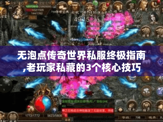 无泡点传奇世界私服终极指南,老玩家私藏的3个核心技巧 无泡点传奇世界私服终极指南,老玩家私藏的3个核心技巧