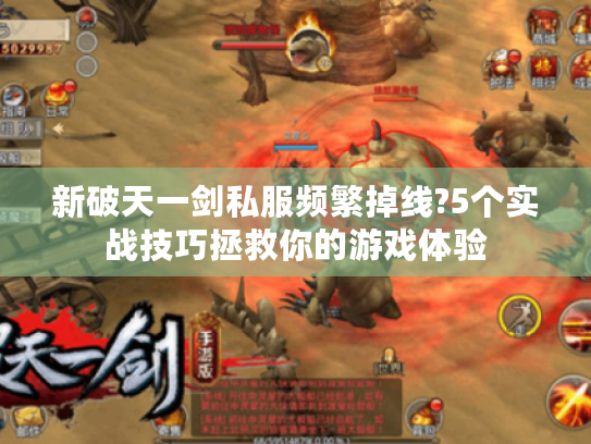 新破天一剑私服频繁掉线?5个实战技巧拯救你的游戏体验 新破天一剑私服频繁掉线?5个实战技巧拯救你的游戏体验