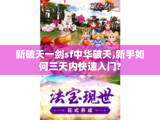 新破天一剑sf中华破天,新手如何三天内快速入门? 新破天一剑sf中华破天,新手如何三天内快速入门?