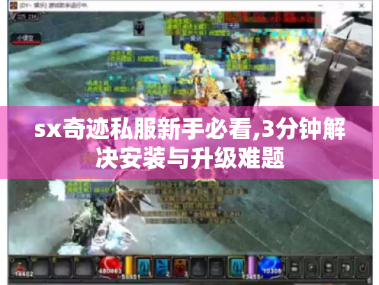 sx奇迹私服新手必看,3分钟解决安装与升级难题 sx奇迹私服新手必看,3分钟解决安装与升级难题
