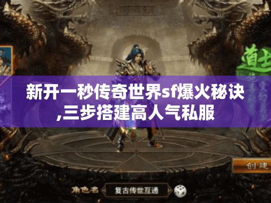新开一秒传奇世界sf爆火秘诀,三步搭建高人气私服 新开一秒传奇世界sf爆火秘诀,三步搭建高人气私服
