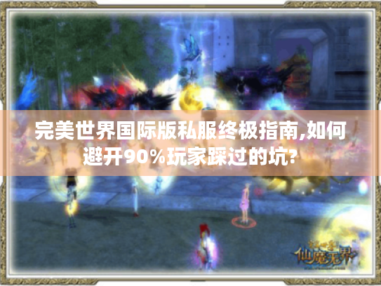 完美世界国际版私服终极指南,如何避开90%玩家踩过的坑? 完美世界国际版私服终极指南,如何避开90%玩家踩过的坑?
