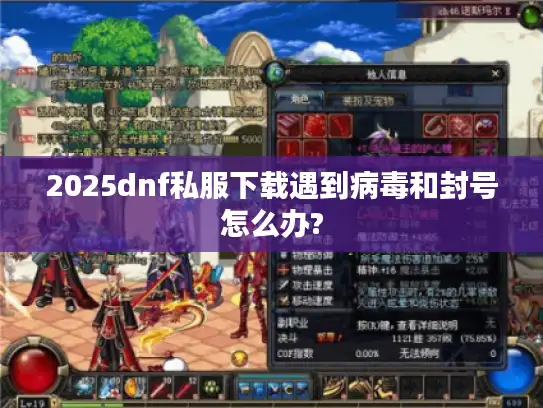 2025dnf私服下载遇到病毒和封号怎么办? 2025dnf私服下载遇到病毒和封号怎么办?
