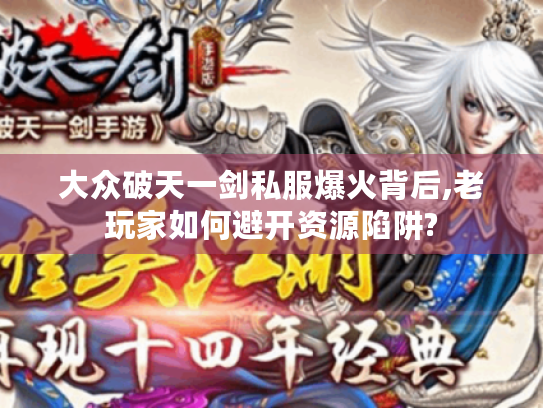 大众破天一剑私服爆火背后,老玩家如何避开资源陷阱? 大众破天一剑私服爆火背后,老玩家如何避开资源陷阱?