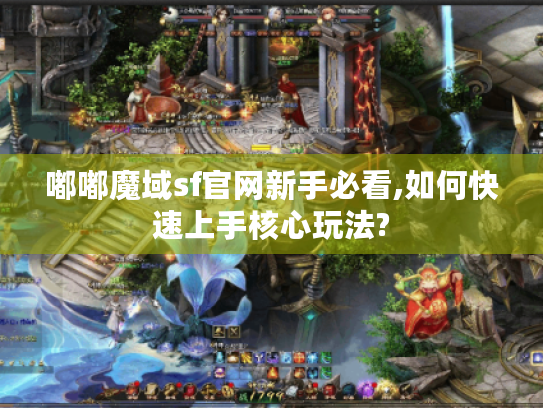 嘟嘟魔域sf官网新手必看,如何快速上手核心玩法?