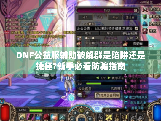 DNF公益服辅助破解群是陷阱还是捷径?新手必看防骗指南 DNF公益服辅助破解群是陷阱还是捷径?新手必看防骗指南