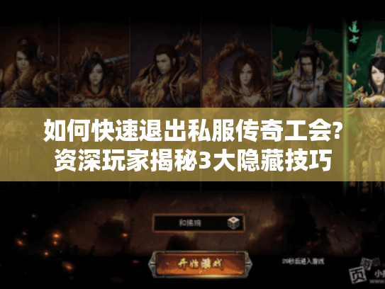 如何快速退出私服传奇工会?资深玩家揭秘3大隐藏技巧 如何快速退出私服传奇工会?资深玩家揭秘3大隐藏技巧