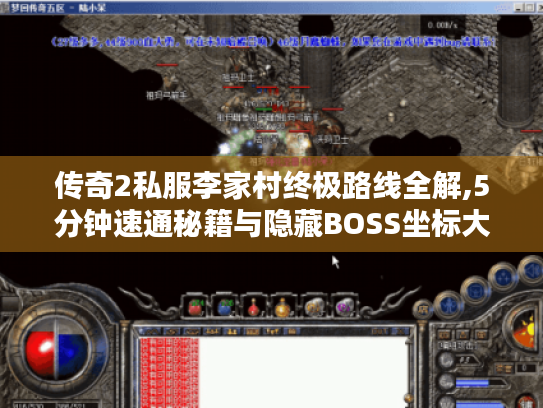 传奇2私服李家村终极路线全解,5分钟速通秘籍与隐藏BOSS坐标大公开 传奇2私服李家村终极路线全解,5分钟速通秘籍与隐藏BOSS坐标大公开