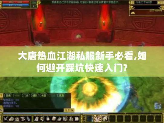大唐热血江湖私服新手必看,如何避开踩坑快速入门?