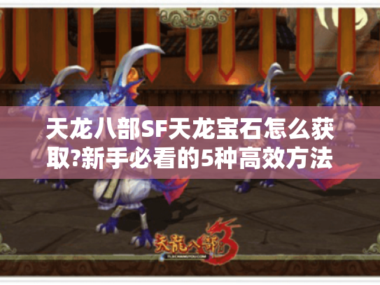 天龙八部SF天龙宝石怎么获取?新手必看的5种高效方法