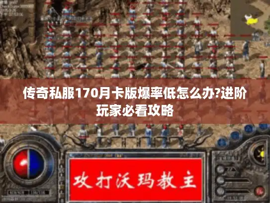 传奇私服170月卡版爆率低怎么办?进阶玩家必看攻略 传奇私服170月卡版爆率低怎么办?进阶玩家必看攻略