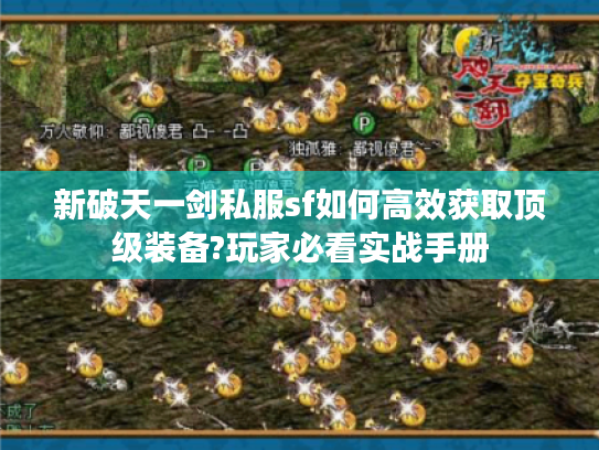 新破天一剑私服sf如何高效获取顶级装备?玩家必看实战手册 新破天一剑私服sf如何高效获取顶级装备?玩家必看实战手册