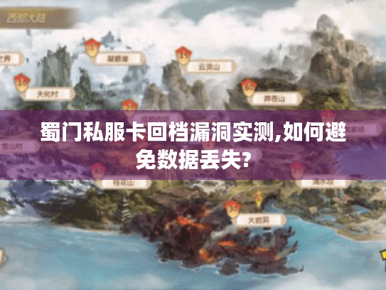 蜀门私服卡回档漏洞实测,如何避免数据丢失? 蜀门私服卡回档漏洞实测,如何避免数据丢失?