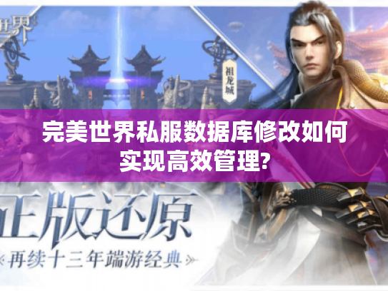 完美世界私服数据库修改如何实现高效管理? 完美世界私服数据库修改如何实现高效管理?