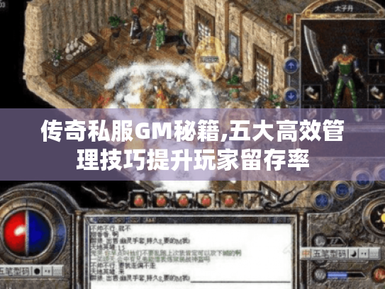 传奇私服GM秘籍,五大高效管理技巧提升玩家留存率 传奇私服GM秘籍,五大高效管理技巧提升玩家留存率